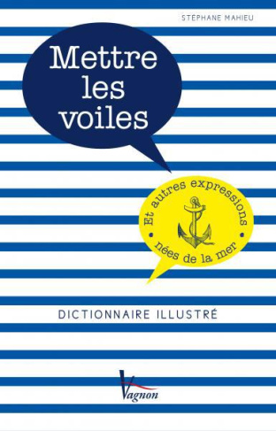 mahieu-stephane-mettre-les-voiles-et-autres-expressions-nees-de-la-mer-dictionnaire-illustre_0