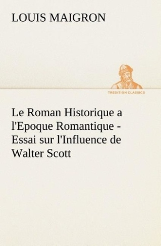 maigron-louis-le-roman-historique-a-l-epoque-romantique-essai-sur-l-influence-de-walter-scott-le-roman-historiq_0