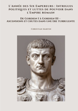 martin-christian-l-annee-des-six-empereurs-intrigues-politiques-et-luttes-de-pouvoir-dans-l-empire-romain-de-gord_0