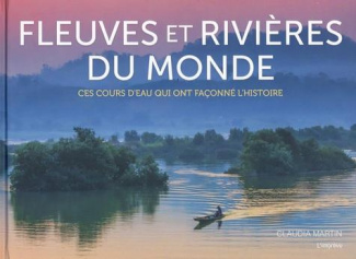 martin-claudia-3b-sigala-marc-fleuves-et-rivieres-du-monde-ces-cours-d-eau-qui-ont-faconne-l-histoire_0