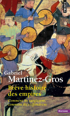 martinez-gros-gabriel-breve-histoire-des-empires-comment-ils-surgissent-comment-ils-s-effondrent_0