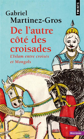 martinez-gros-gabriel-de-l-autre-cote-des-croisades-l-islam-entre-croises-et-mongols_0