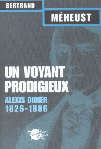 meheust-bertrand-un-voyant-prodigieux-alexis-didier-1826-1886_0