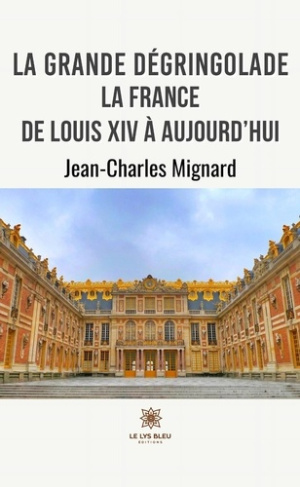 mignard-jean-charles-la-grande-degringolade-la-france-de-louis-xiv-a-aujourd-hui_0