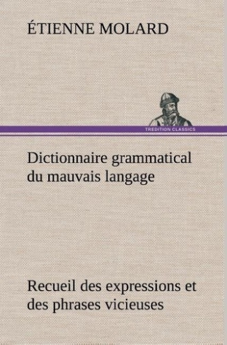 molard-etienne-3b-molard-e-dictionnaire-grammatical-du-mauvais-langage-recueil-des-expressions-et-des-phrases-vicieuses-usitees_0