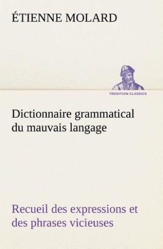 molard-etienne-dictionnaire-grammatical-du-mauvais-langage-recueil-des-expressions-et-des-phrases-vicieuses-usitees_0
