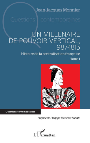 monnier-jean-jacques-3b-blanchet-lunati-philippe-un-millenaire-de-pouvoir-vertical-987-1815-tome-1-histoire-de-la-centralisation-francaise_0