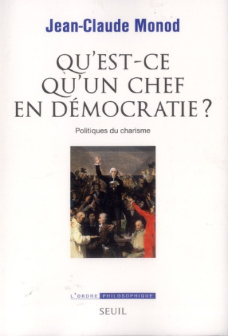 monod-jean-claude-qu-est-ce-qu-un-chef-en-democratie-politiques-du-charisme_0
