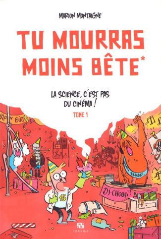 montaigne-marion-tu-mourras-moins-bete-tome-1-la-science-c-est-pas-du-cinema-edition-speciale-15-ans-2e-edition_0