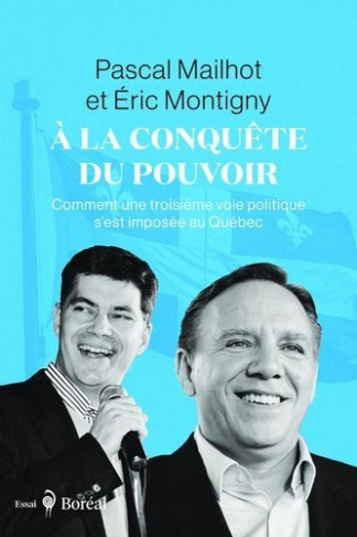 montigny-eric-3b-mailhot-pascal-a-la-conquete-du-pouvoir-comment-une-troisieme-voie-politique-s-est-imposee-au-quebec_0