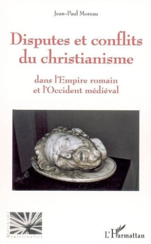 moreau-jean-paul-disputes-et-conflits-du-christianisme-dans-l-empire-romain-et-l-occident-medieval_0