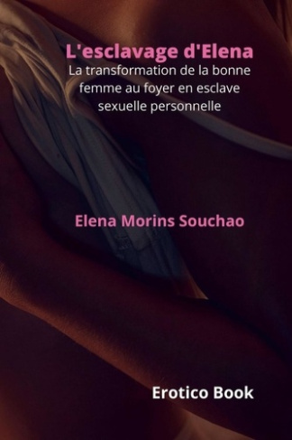 morins-souchao-elena-l-esclavage-d-elena-la-transformation-de-la-bonne-femme-au-foyer-en-esclave-sexuelle-personnelle_0