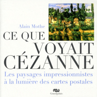mothe-alain-ce-que-voyait-cezanne-les-paysages-impressionnistes-a-la-lumiere-des-cartes-postales_0