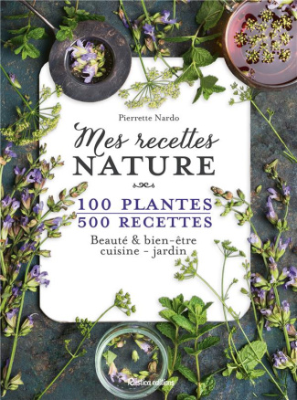 nardo-pierrette-mes-recettes-nature-100-plantes-500-recettes-beaute-bien-etre-cuisine-jardin_0