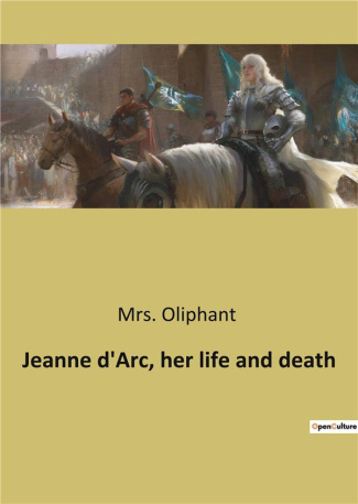 oliphant-mrs-jeanne-d-arc-her-life-and-death_0