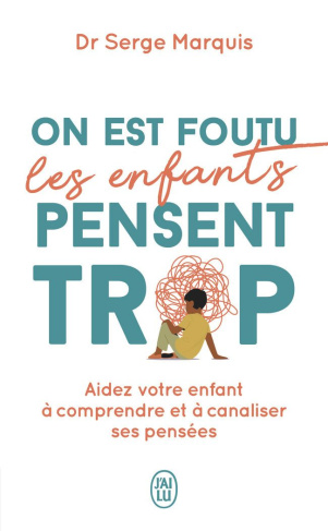on-est-foutu-les-enfants-pensent-trop-aidez-votre-enfant-a-comprendre-et-a-canaliser-ses-pensees_0