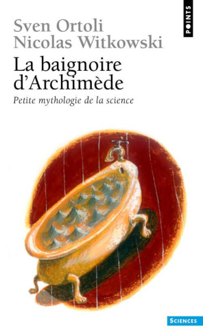 ortoli-sven-3b-witkowski-nicolas-la-baignoire-d-archimede-petite-mythologie-de-la-science_0