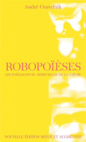 ourednik-andre-3b-nova-nicolas-robopoieses-les-intelligences-artificielles-de-la-nature-2e-edition-revue-et-augmentee_0