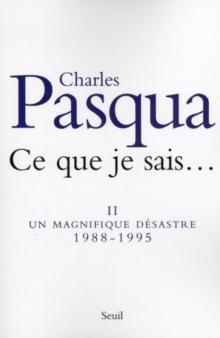 pasqua-charles-ce-que-je-sais-tome-2-un-magnifique-desastre-1988-1995_0