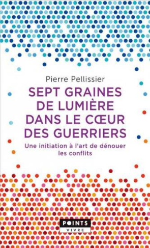 pellissier-pierre-7-graines-de-lumiere-dans-le-coeur-des-guerriers-une-initiation-a-l-art-de-denouer-les-conflits_0