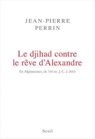 perrin-jean-pierre-le-djihad-contre-le-reve-d-alexandre-en-afghanistan-de-330-avant-j-c-a-2016_0