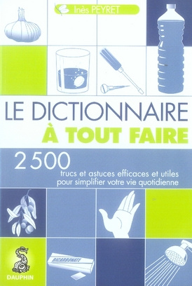 peyret-ines-le-dictionnaire-a-tout-faire-2500-trucs-et-astuces-efficaces-pour-simplifier-votre-vie-quotidienne_0