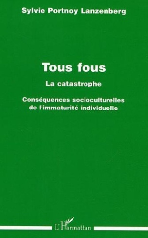 portnoy-lanzenberg-sylvie-tous-fous-la-catastrophe-consequences-socioculturelles-de-l-immaturite-individuelle_0