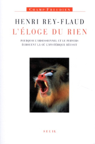 rey-flaud-henri-l-eloge-du-rien-pourquoi-l-obsessionnel-et-le-pervers-echouent-la-ou-l-hysterique-reussit_0