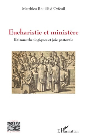 rouille-d-orfeuil-matthieu-eucharistie-et-ministere-raisons-theologiques-et-joie-pastorale_0
