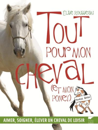 rousseau-elise-tout-pour-mon-cheval-et-mon-poney-aimer-soigner-elever-un-cheval-de-loisir_0