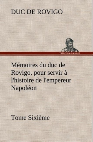 rovigo-duc-de-3b-rovigo-d-memoires-du-duc-de-rovigo-pour-servir-a-l-histoire-de-l-empereur-napoleon-tome-sixieme_0