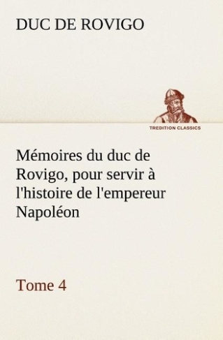 rovigo-duc-de-memoires-du-duc-de-rovigo-pour-servir-a-l-histoire-de-l-empereur-napoleon-tome-4_0