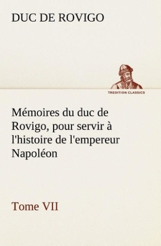 rovigo-duc-de-memoires-du-duc-de-rovigo-pour-servir-a-l-histoire-de-l-empereur-napoleon-tome-vii_0