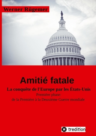 ruegemer-dr-werner-3b-vernhes-marie-dominique-werner-rugemer-amitie-fatale-la-conquete-de-l-europe-par-les-etats-unis-premiere-phase-de-la-premi_0