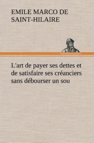 saint-hilaire-emile-marco-de-l-art-de-payer-ses-dettes-et-de-satisfaire-ses-creanciers-sans-debourser-un-sou-l-art-de-payer-ses_0