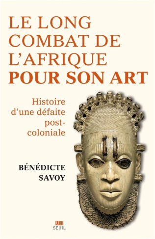 savoy-benedicte-la-longue-bataille-de-l-afrique-pour-son-art-histoire-d-une-defaite-post-coloniale_0