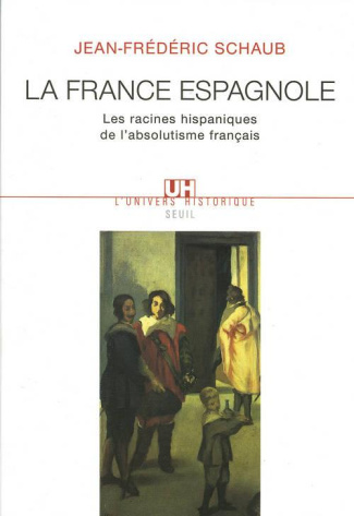 schaub-jean-frederic-la-france-espagnole-les-racines-hispaniques-de-l-absolutisme-francais_0