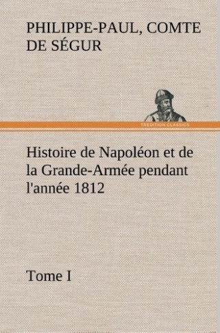 segur-comte-de-philippe-paul-3b-segur-c-histoire-de-napoleon-et-de-la-grande-armee-pendant-l-annee-1812-tome-i_0