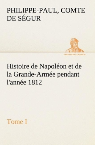 segur-comte-de-philippe-paul-3b-segur-c-histoire-de-napoleon-et-de-la-grande-armee-pendant-l-annee-1812-tome-i_0
