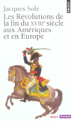sole-jacques-les-revolutions-de-la-fin-du-xviiie-siecle-aux-ameriques-et-en-europe-1773-1804_0