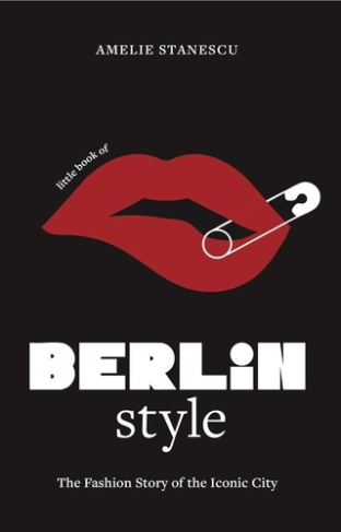 stanescu-amelie-little-book-of-berlin-style-l-histoire-d-une-capitale-de-la-mode_0