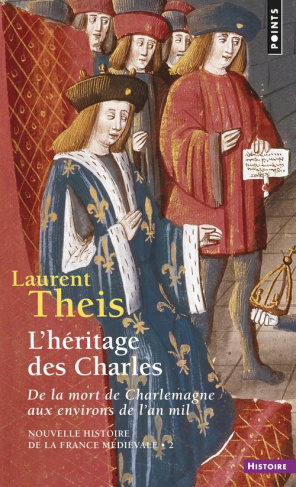 theis-laurent-l-heritage-des-charles-de-la-mort-de-charlemagne-aux-environs-de-l-an-mil_0