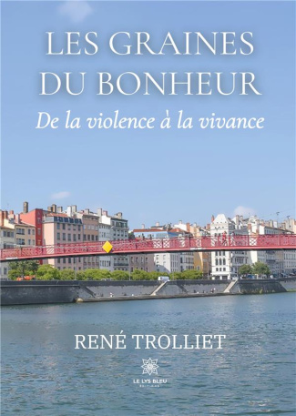 trolliet-rene-les-graines-du-bonheur-de-la-violence-a-la-vivance_0