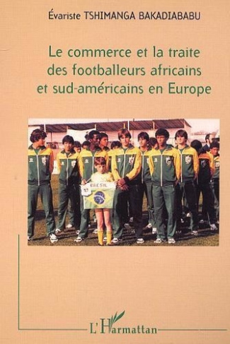 tshimanga-bakadiababu-evariste-le-commerce-et-la-traite-des-footballers-africains-et-sud-americains-en-europe_0