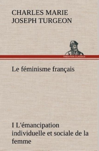 turgeon-charles-marie-joseph-le-feminisme-francais-i-l-emancipation-individuelle-et-sociale-de-la-femme-le-feminisme-francais-i_0