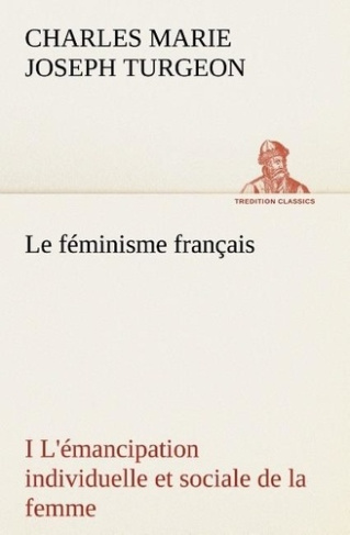 turgeon-charles-marie-joseph-le-feminisme-francais-i-l-emancipation-individuelle-et-sociale-de-la-femme-le-feminisme-francais-i_0