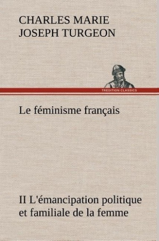 turgeon-charles-marie-joseph-le-feminisme-francais-ii-l-emancipation-politique-et-familiale-de-la-femme-le-feminisme-francais-ii_0
