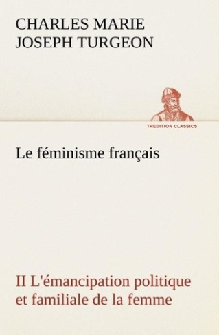 turgeon-charles-marie-joseph-le-feminisme-francais-ii-l-emancipation-politique-et-familiale-de-la-femme-le-feminisme-francais-ii_0