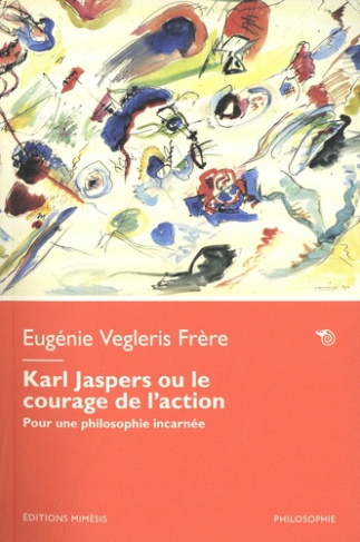 vegleris-frere-eugenie-karl-jaspers-ou-le-courage-de-l-action-pour-une-philosophie-incarnee_0