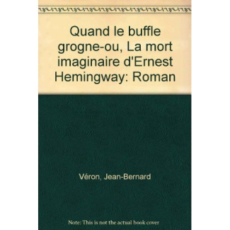 veron-jean-bernard-quand-le-buffle-grogne-ou-la-mort-imaginaire-d-ernest-hemingway_0